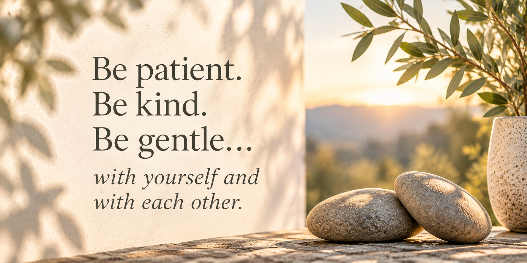 Patience, kindness, and gentleness toward both yourself and your partner.